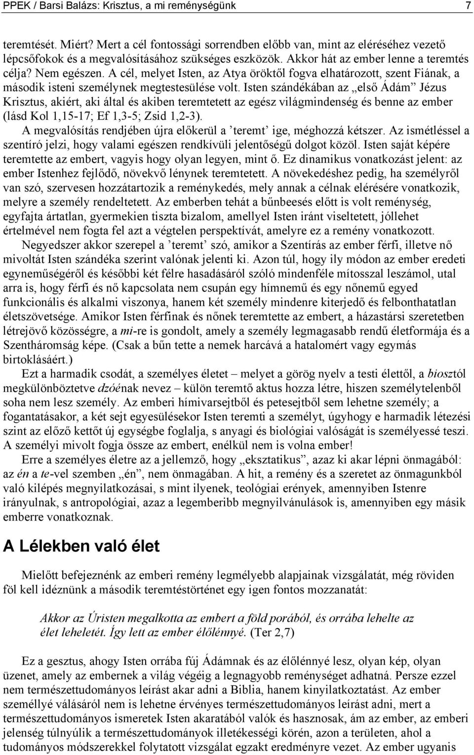 Isten szándékában az első Ádám Jézus Krisztus, akiért, aki által és akiben teremtetett az egész világmindenség és benne az ember (lásd Kol 1,15-17; Ef 1,3-5; Zsid 1,2-3).