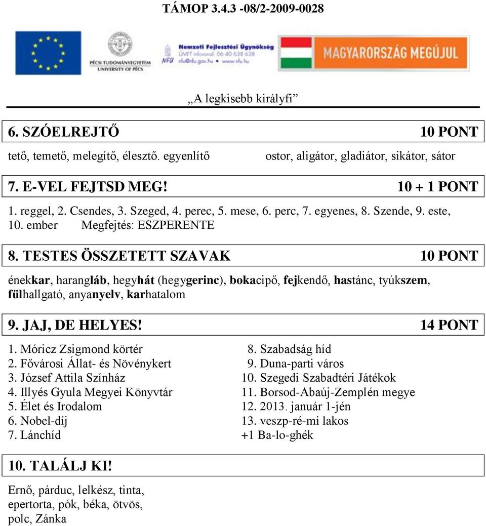 TESTES ÖSSZETETT SZAVAK 10 PONT énekkar, harangláb, hegyhát (hegygerinc), bokacipő, fejkendő, hastánc, tyúkszem, fülhallgató, anyanyelv, karhatalom 9. JAJ, DE HELYES! 14 PONT 1.