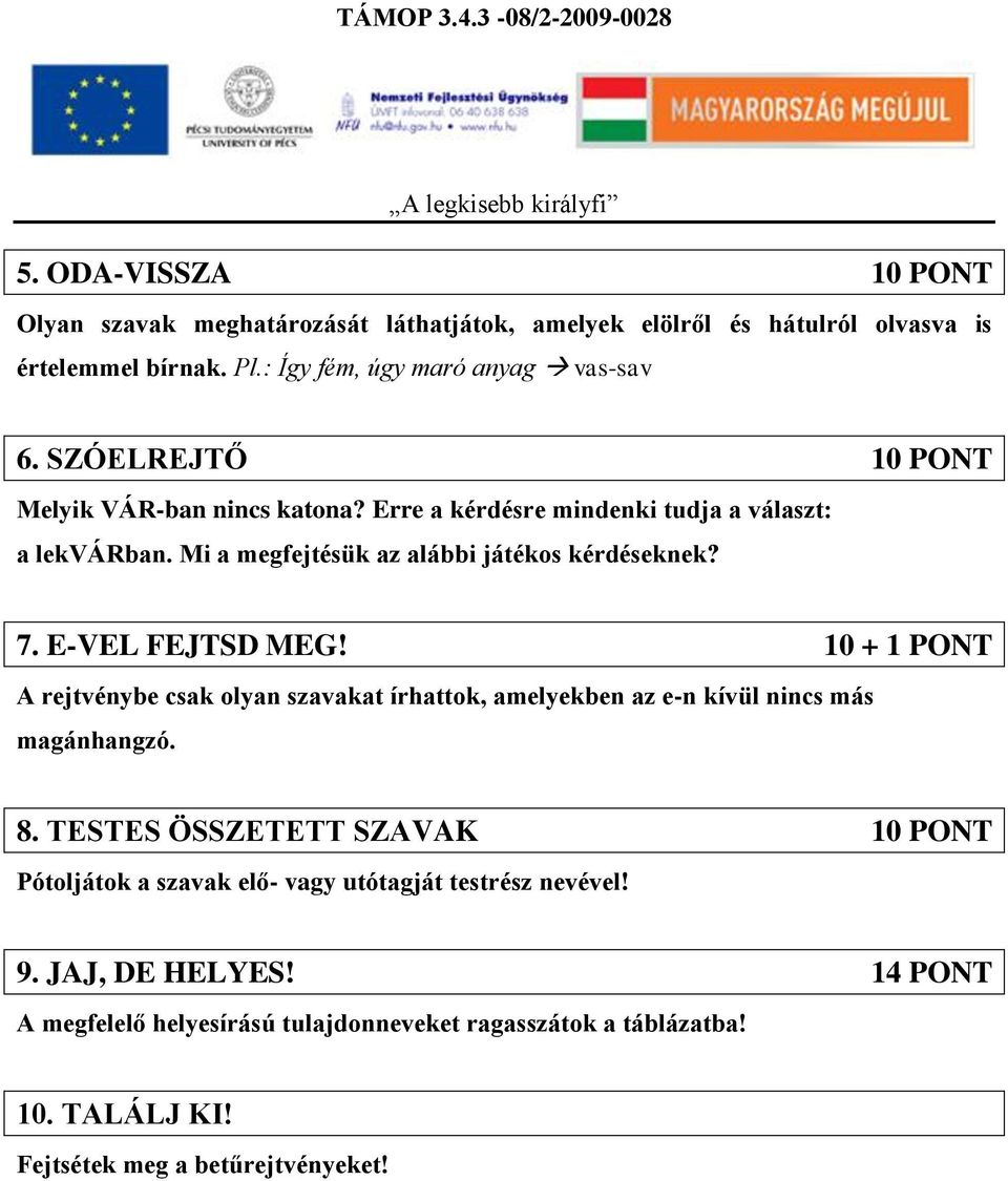 E-VEL FEJTSD MEG! 10 + 1 PONT A rejtvénybe csak olyan szavakat írhattok, amelyekben az e-n kívül nincs más magánhangzó. 8.