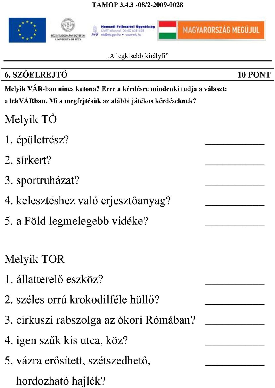 kelesztéshez való erjesztőanyag? 5. a Föld legmelegebb vidéke? Melyik TOR 1. állatterelő eszköz? 2.