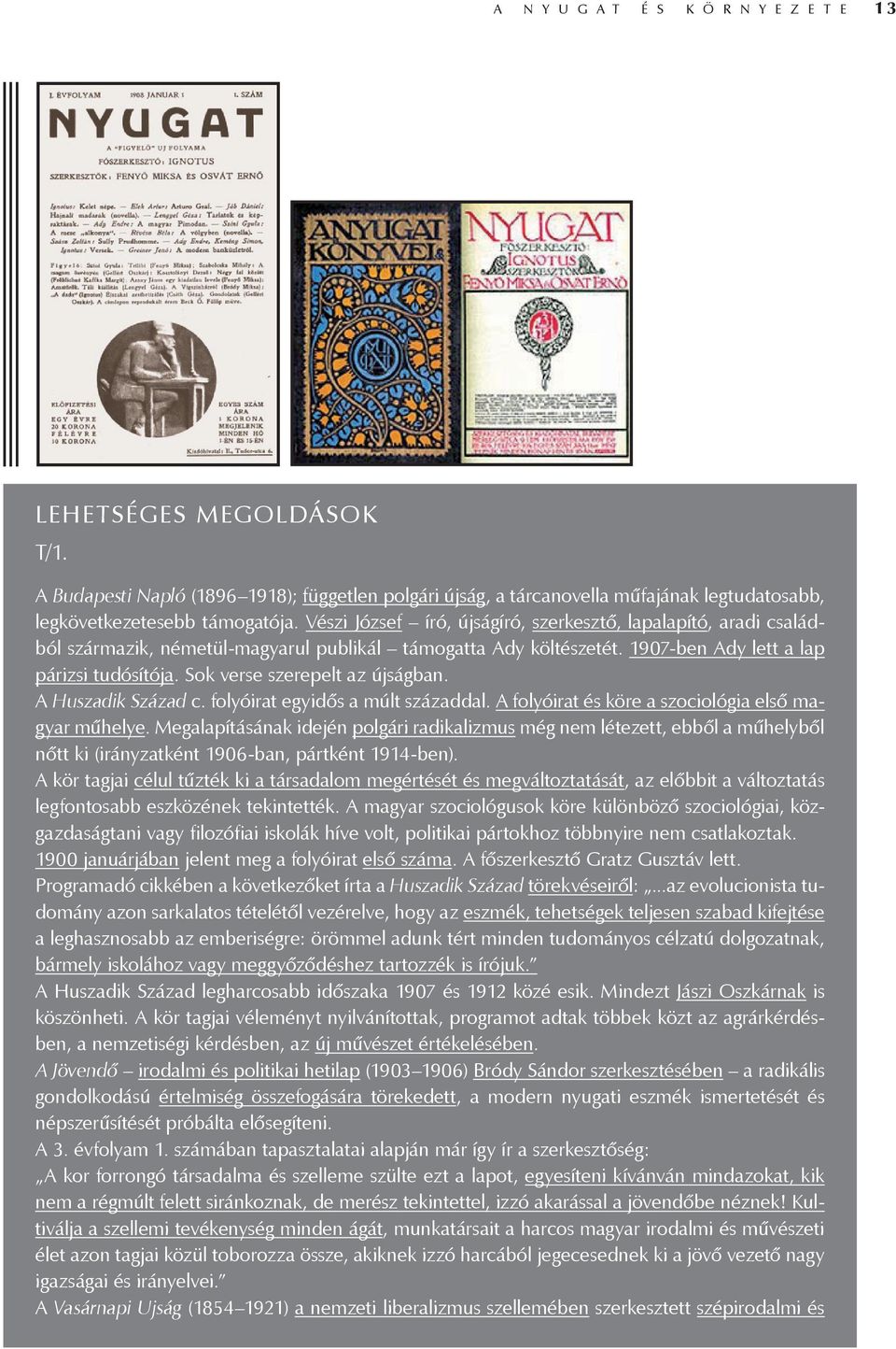 Sok verse szerepelt az újságban. A Huszadik Század c. folyóirat egyidős a múlt századdal. A folyóirat és köre a szociológia első magyar műhelye.