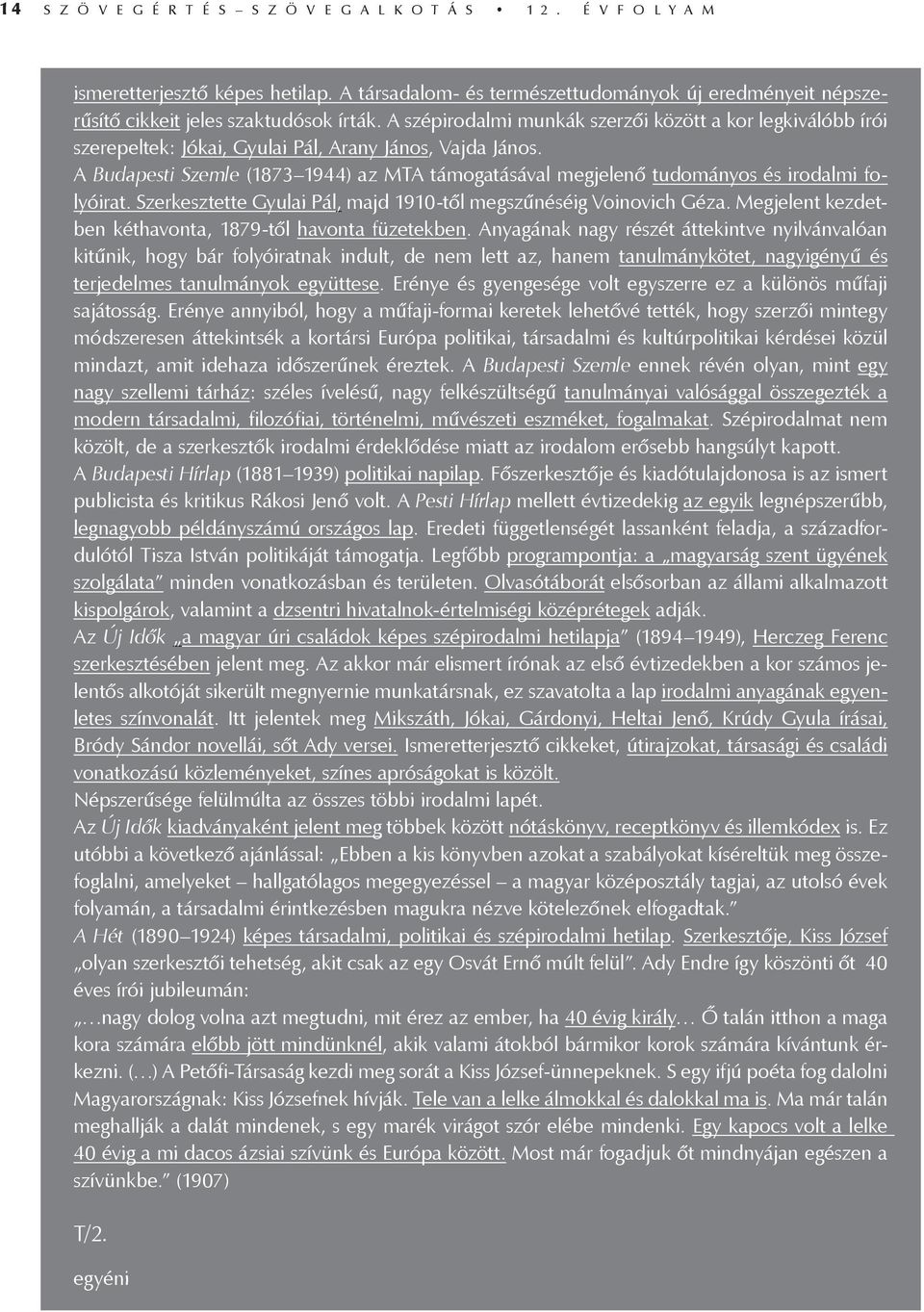 A szépirodalmi munkák szerzői között a kor legkiválóbb írói szerepeltek: Jókai, Gyulai Pál, Arany János, Vajda János.