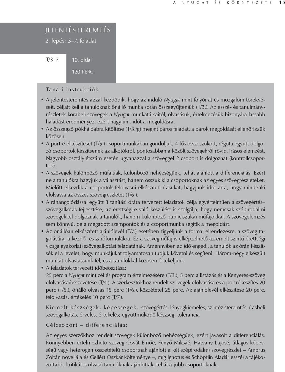 Az esszé- és tanulmányrészletek korabeli szövegek a Nyugat munkatársaitól, olvasásuk, értelmezésük bizonyára lassabb haladást eredményez, ezért hagyjunk időt a megoldásra.