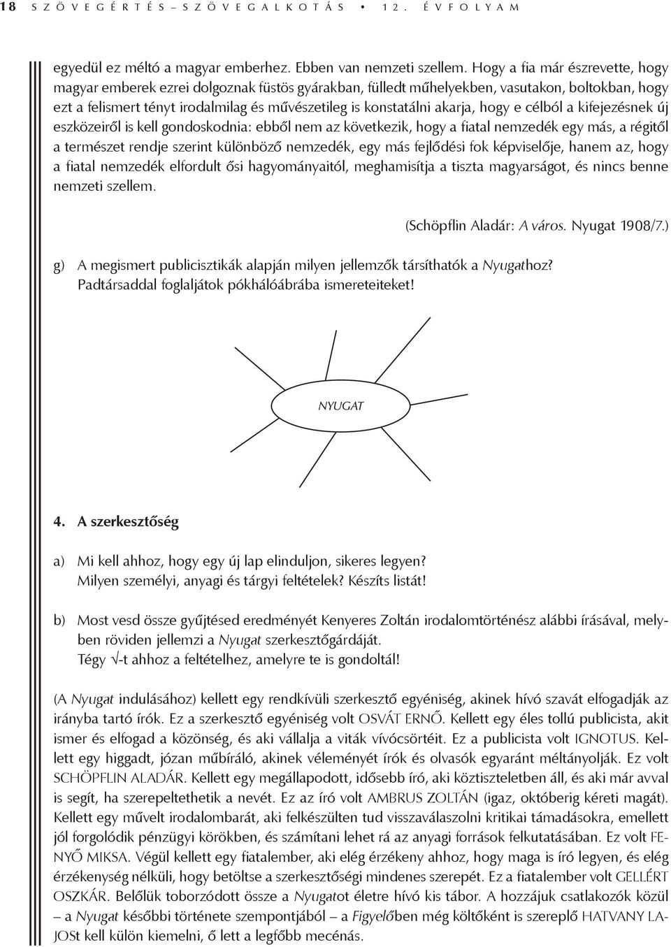 akarja, hogy e célból a kifejezésnek új eszközeiről is kell gondoskodnia: ebből nem az következik, hogy a fiatal nemzedék egy más, a régitől a természet rendje szerint különböző nemzedék, egy más