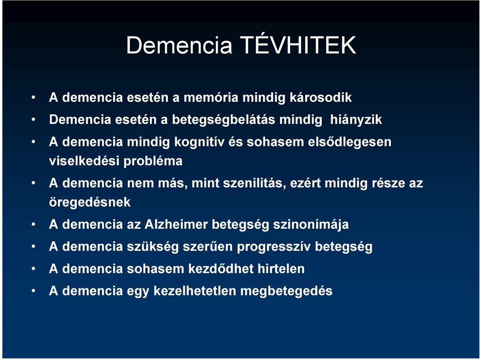 szenilitás, ezért mindig része az öregedésnek A demencia az Alzheimer betegség szinonímája A demencia