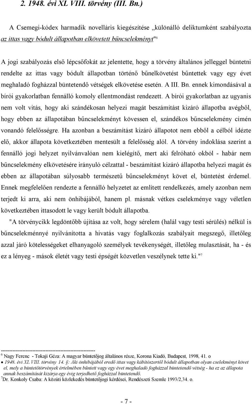 hogy a törvény általános jelleggel büntetni rendelte az ittas vagy bódult állapotban történő bűnelkövetést bűntettek vagy egy évet meghaladó fogházzal büntetendő vétségek elkövetése esetén. A III. Bn.