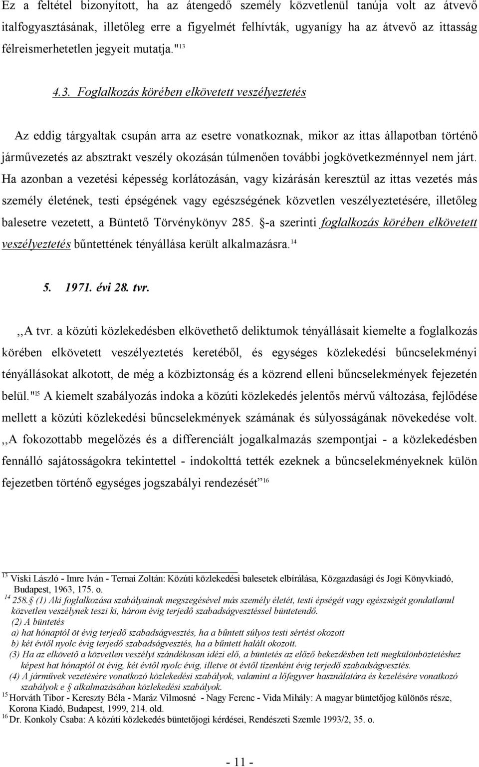 4.3. Foglalkozás körében elkövetett veszélyeztetés Az eddig tárgyaltak csupán arra az esetre vonatkoznak, mikor az ittas állapotban történő járművezetés az absztrakt veszély okozásán túlmenően