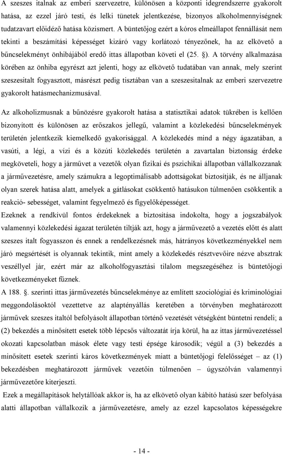 A büntetőjog ezért a kóros elmeállapot fennállását nem tekinti a beszámítási képességet kizáró vagy korlátozó tényezőnek, ha az elkövető a bűncselekményt önhibájából eredő ittas állapotban követi el