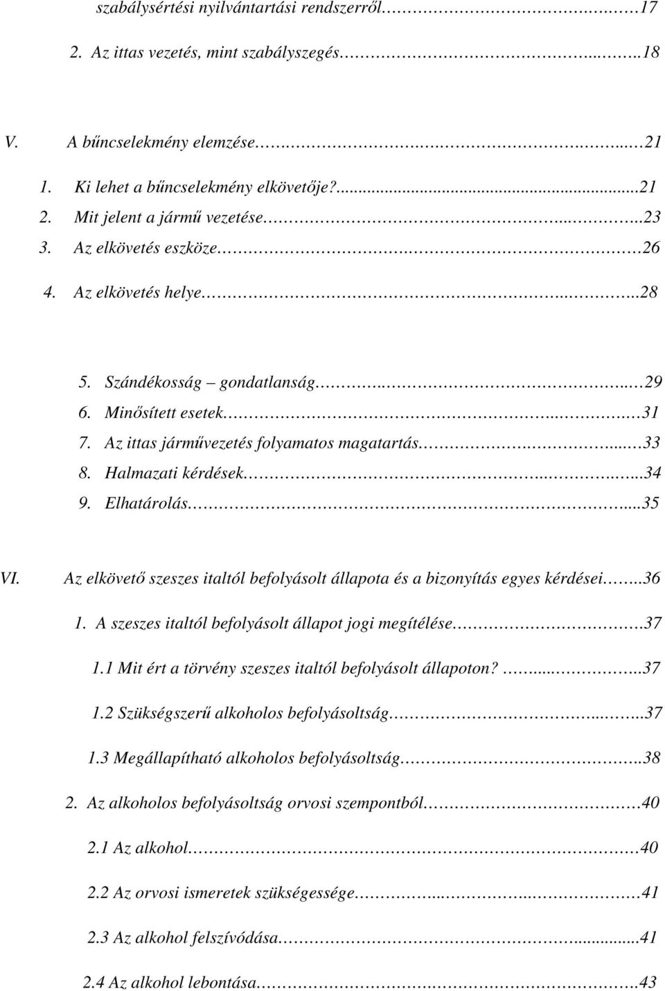 Az ittas járművezetés folyamatos magatartás.... 33 8. Halmazati kérdések......34 9. Elhatárolás...35 VI. Az elkövető szeszes italtól befolyásolt állapota és a bizonyítás egyes kérdései..36 1.