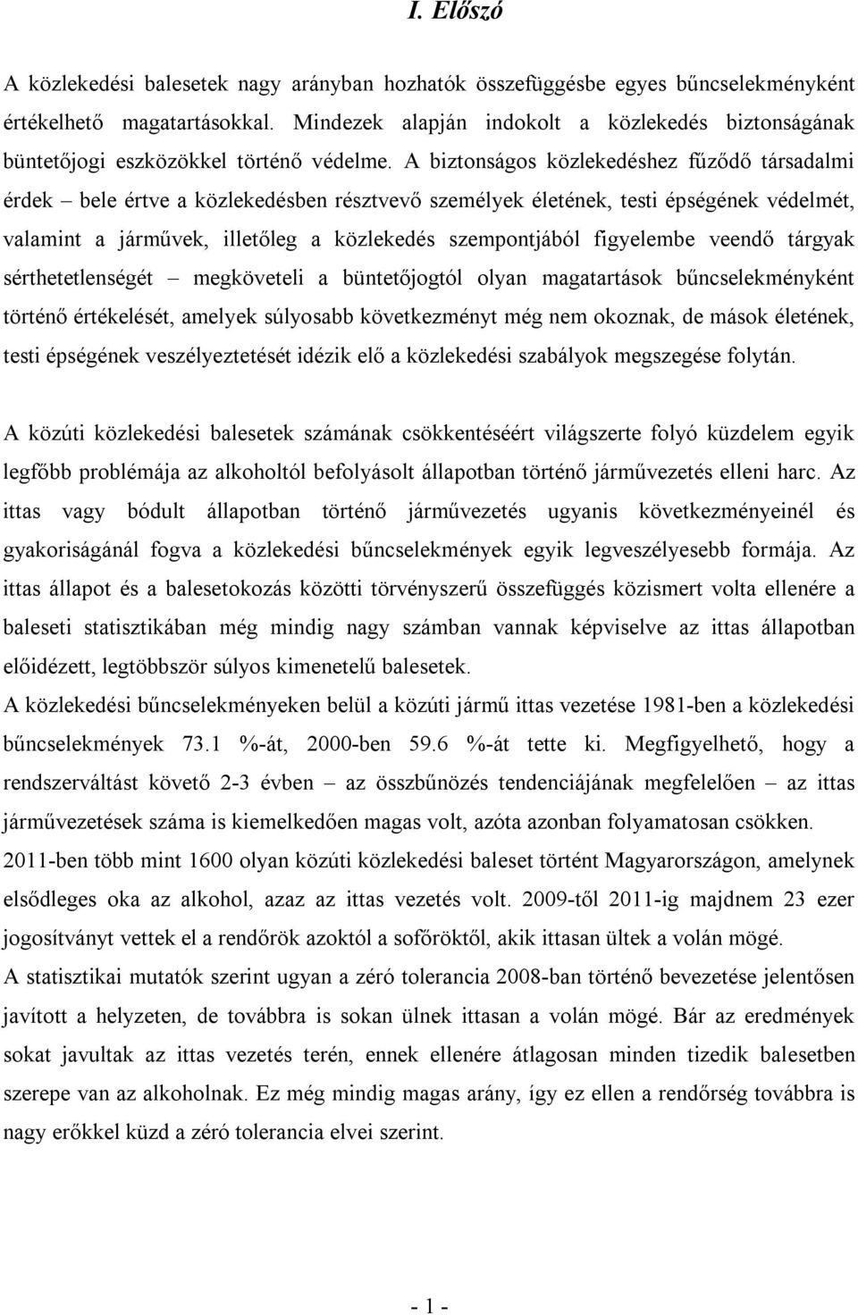 A biztonságos közlekedéshez fűződő társadalmi érdek bele értve a közlekedésben résztvevő személyek életének, testi épségének védelmét, valamint a járművek, illetőleg a közlekedés szempontjából