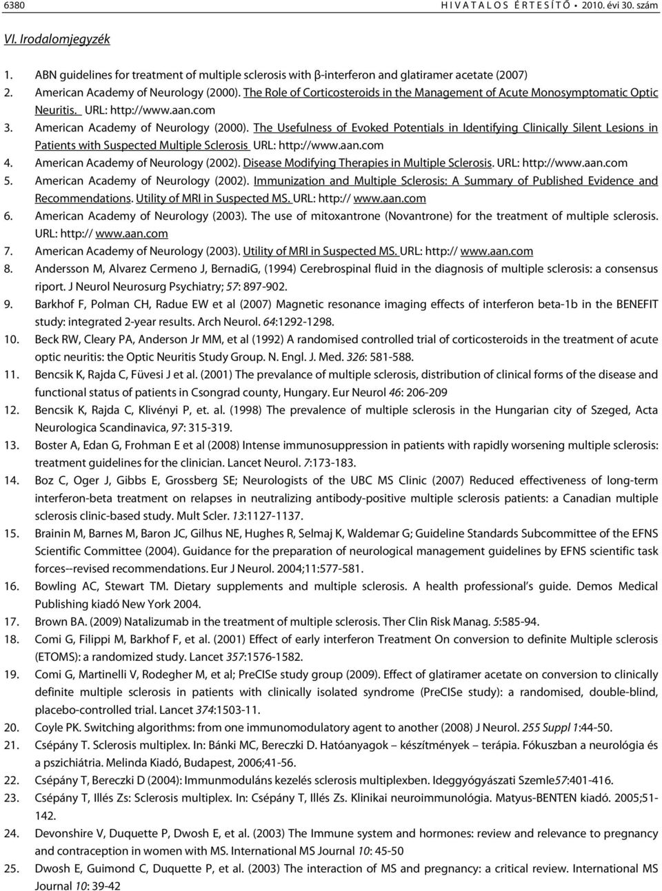 The Usefulness of Evoked Potentials in Identifying Clinically Silent Lesions in Patients with Suspected Multiple Sclerosis URL: http://www.aan.com 4. American Academy of Neurology (2002).