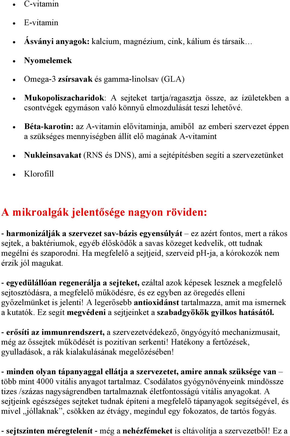 Béta-karotin: az A-vitamin elıvitaminja, amibıl az emberi szervezet éppen a szükséges mennyiségben állít elı magának A-vitamint Nukleinsavakat (RNS és DNS), ami a sejtépítésben segíti a