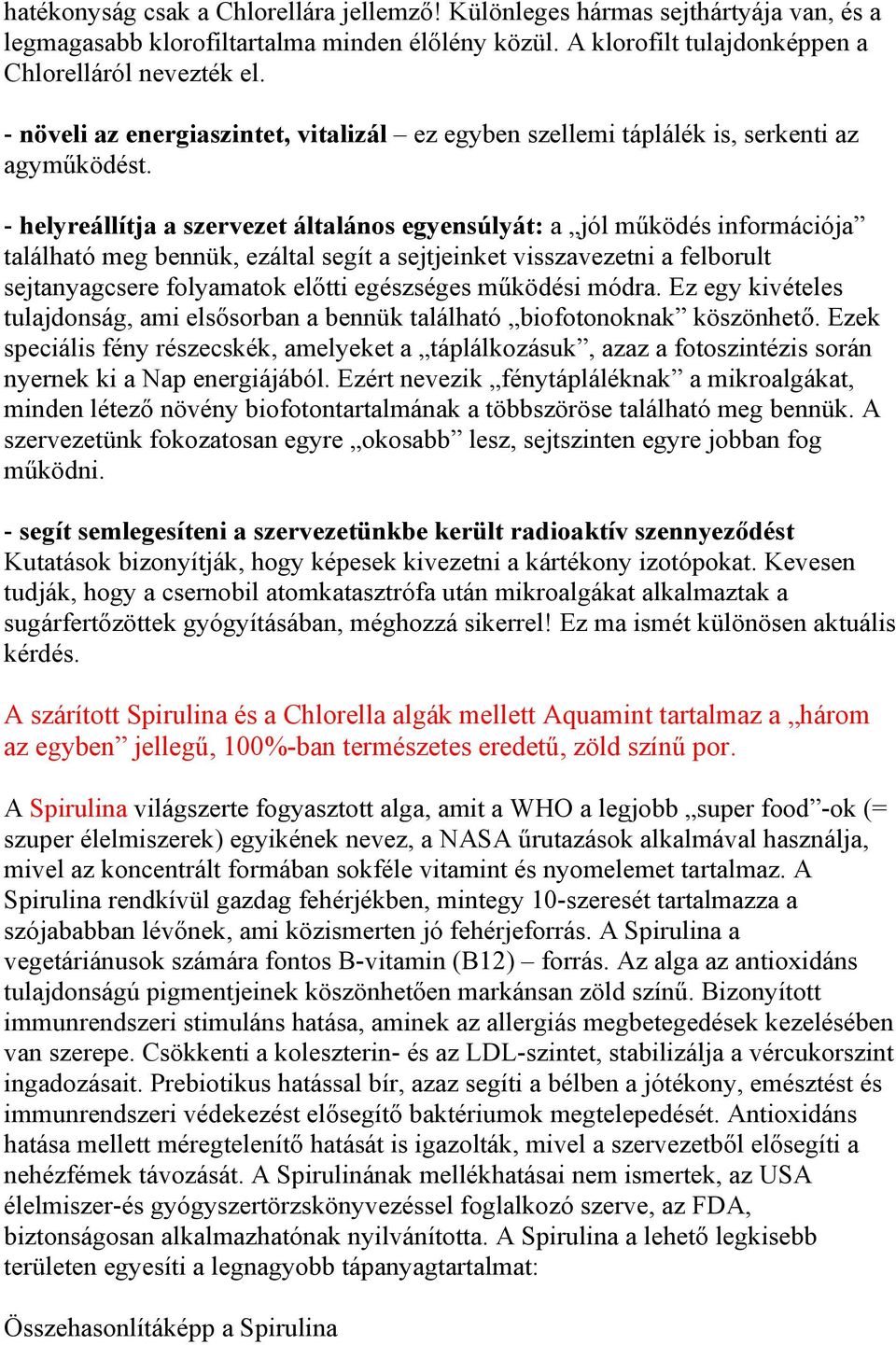 - helyreállítja a szervezet általános egyensúlyát: a jól mőködés információja található meg bennük, ezáltal segít a sejtjeinket visszavezetni a felborult sejtanyagcsere folyamatok elıtti egészséges