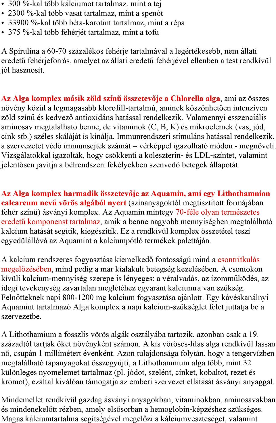 Az Alga komplex másik zöld színő összetevıje a Chlorella alga, ami az összes növény közül a legmagasabb klorofill-tartalmú, aminek köszönhetıen intenzíven zöld színő és kedvezı antioxidáns hatással
