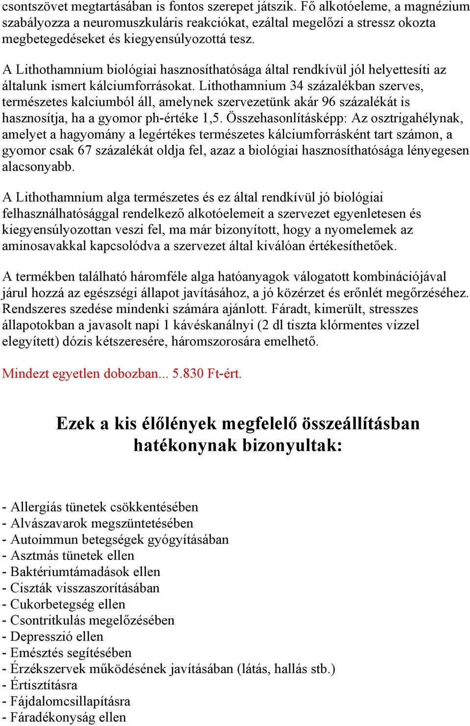 A Lithothamnium biológiai hasznosíthatósága által rendkívül jól helyettesíti az általunk ismert kálciumforrásokat.