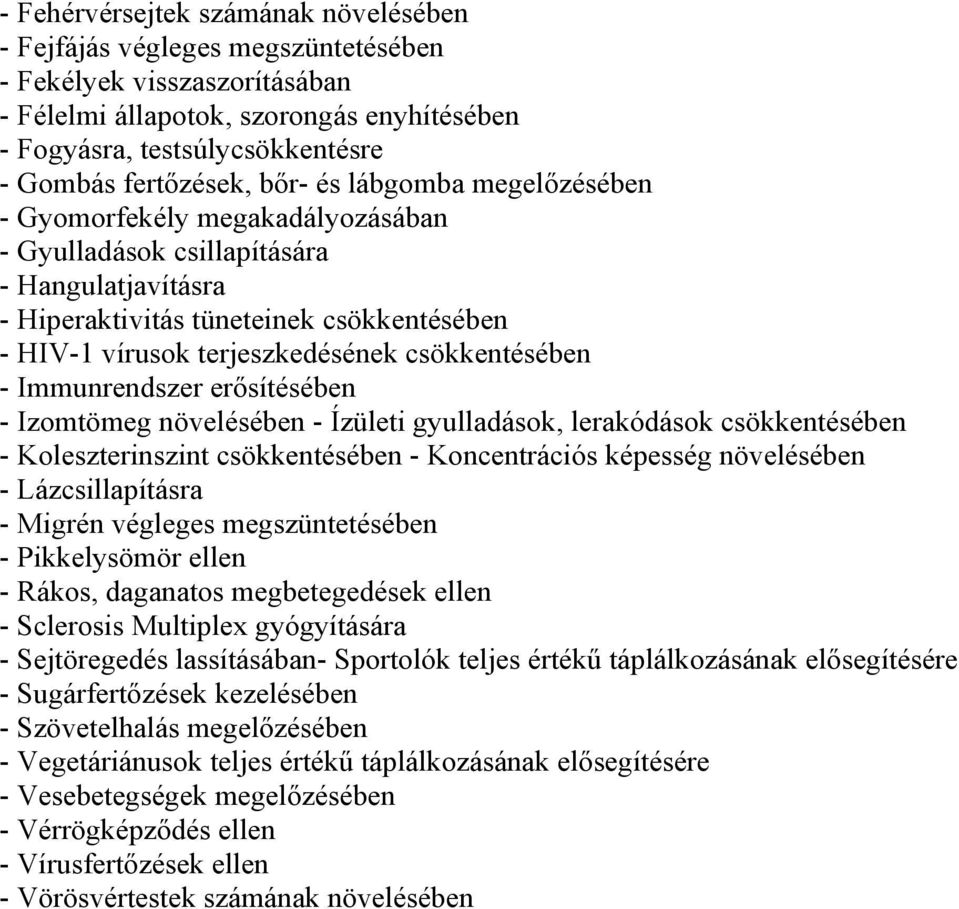 terjeszkedésének csökkentésében - Immunrendszer erısítésében - Izomtömeg növelésében - Ízületi gyulladások, lerakódások csökkentésében - Koleszterinszint csökkentésében - Koncentrációs képesség
