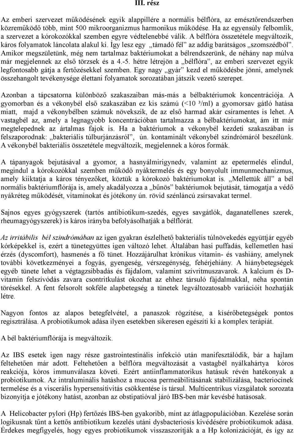 Így lesz egy támadó fél az addig barátságos szomszédból. Amikor megszületünk, még nem tartalmaz baktériumokat a bélrendszerünk, de néhány nap múlva már megjelennek az első törzsek és a 4.-5.