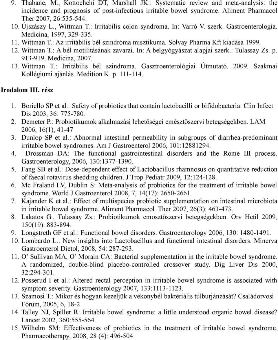 Solvay Pharma Kft kiadása 1999. 12. Wittman T.: A bél motilitásának zavarai. In: A belgyógyászat alapjai szerk.: Tulassay Zs. p. 913-919. Medicina, 2007. 13. Wittman T.: Irritábilis bél szindroma.