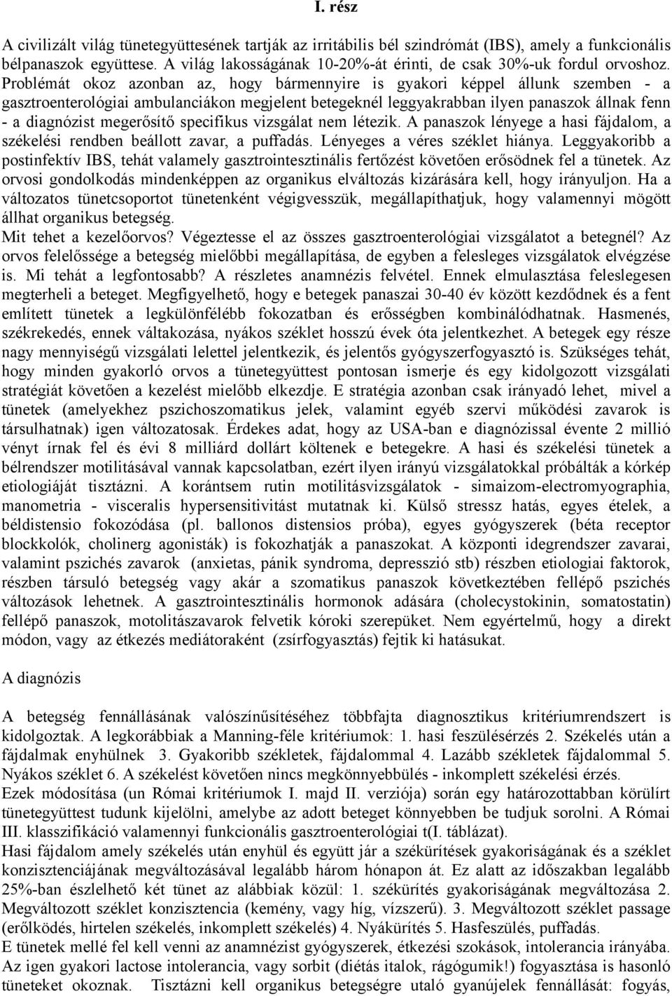 Problémát okoz azonban az, hogy bármennyire is gyakori képpel állunk szemben - a gasztroenterológiai ambulanciákon megjelent betegeknél leggyakrabban ilyen panaszok állnak fenn - a diagnózist