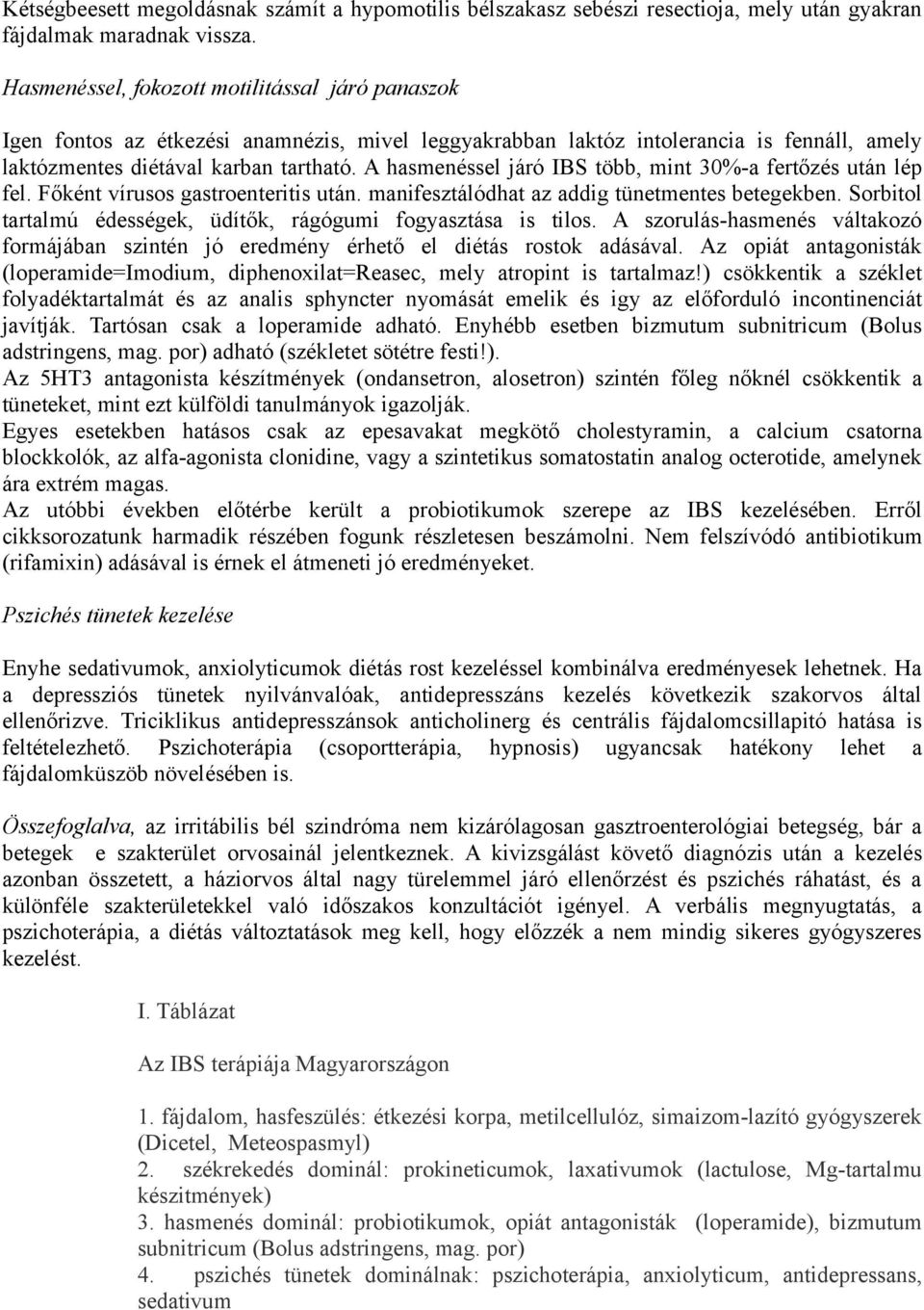 A hasmenéssel járó IBS több, mint 30%-a fertőzés után lép fel. Főként vírusos gastroenteritis után. manifesztálódhat az addig tünetmentes betegekben.