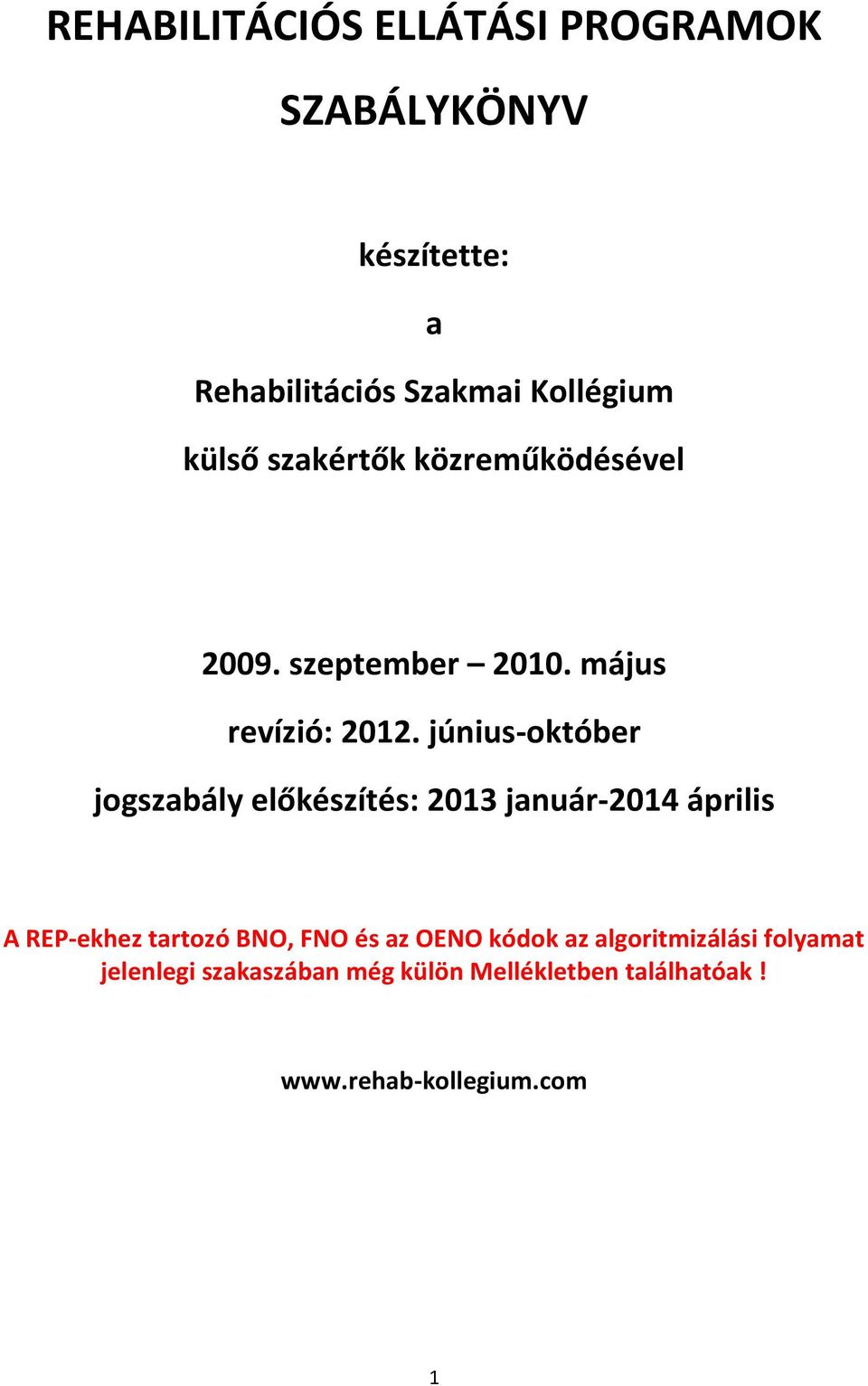 június-október jogszabály előkészítés: 2013 január-2014 április A REP-ekhez tartozó BNO, FNO és