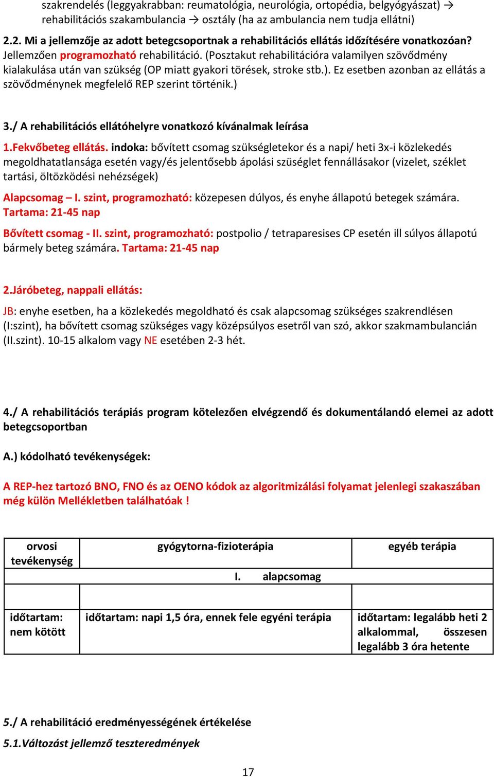 (Posztakut rehabilitációra valamilyen szövődmény kialakulása után van szükség (OP miatt gyakori törések, stroke stb.). Ez esetben azonban az ellátás a szövődménynek megfelelő REP szerint történik.) 3.