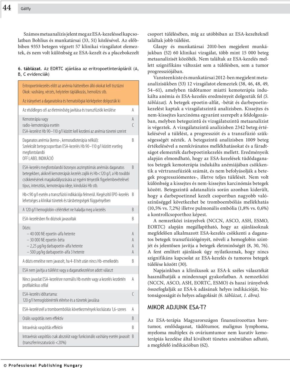 Az EORTC ajánlása az eritropoetinterápiáról (A,, C evidenciák) Eritropoetinkezelés előtt az anémia hátterében álló okokat kell tisztázni Okok: vashiány, vérzés, helytelen táplálkozás, hemolízis stb.