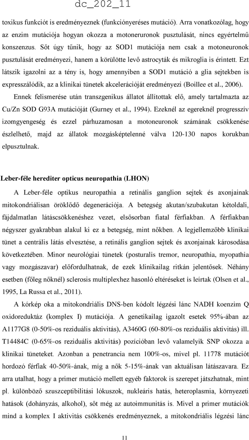 Ezt látszik igazolni az a tény is, hogy amennyiben a SOD1 mutáció a glia sejtekben is expresszálódik, az a klinikai tünetek akcelerációját eredményezi (Boillee et al., 2006).