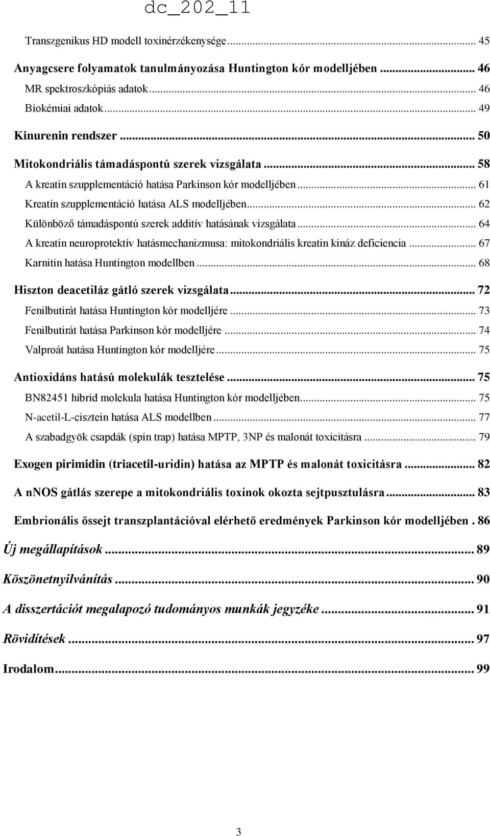 .. 62 Különböző támadáspontú szerek additív hatásának vizsgálata... 64 A kreatin neuroprotektív hatásmechanizmusa: mitokondriális kreatin kináz deficiencia... 67 Karnitin hatása Huntington modellben.