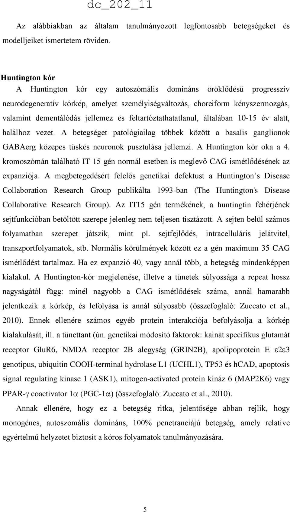 jellemez és feltartóztathatatlanul, általában 10-15 év alatt, halálhoz vezet. A betegséget patológiailag többek között a basalis ganglionok GABAerg közepes tüskés neuronok pusztulása jellemzi.