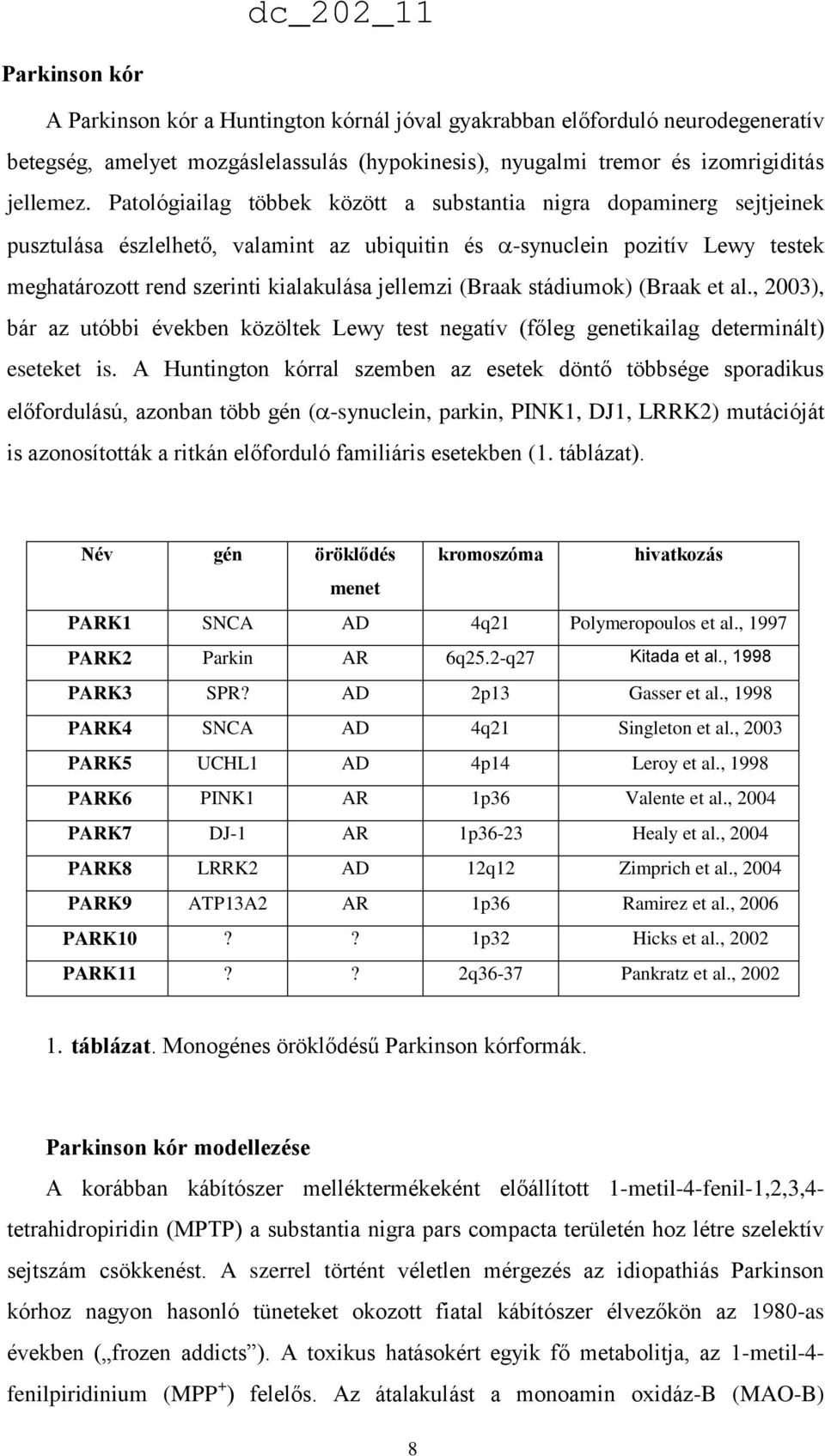 (Braak stádiumok) (Braak et al., 2003), bár az utóbbi években közöltek Lewy test negatív (főleg genetikailag determinált) eseteket is.