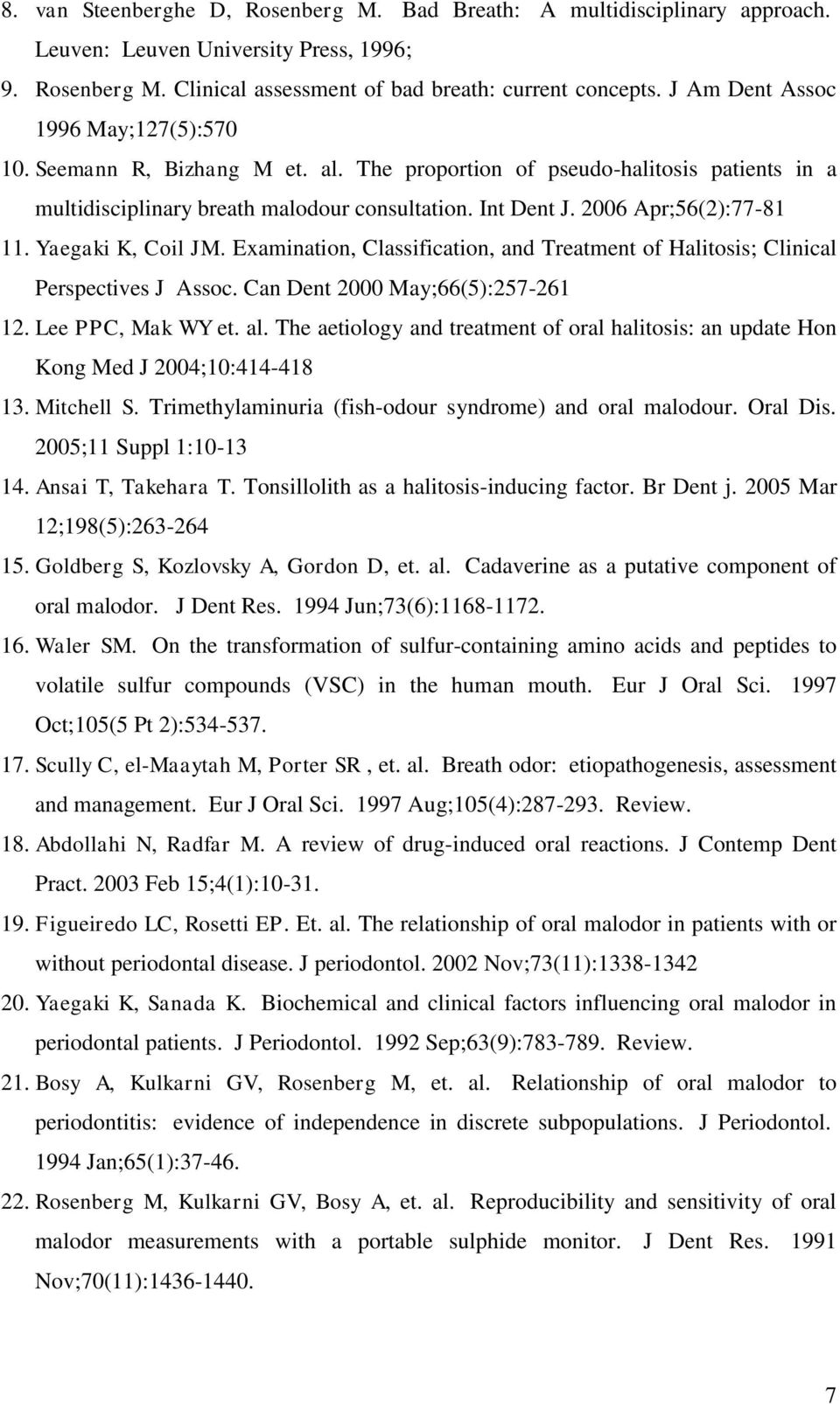 2006 Apr;56(2):77-81 11. Yaegaki K, Coil JM. Examination, Classification, and Treatment of Halitosis; Clinical Perspectives J Assoc. Can Dent 2000 May;66(5):257-261 12. Lee PPC, Mak WY et. al.