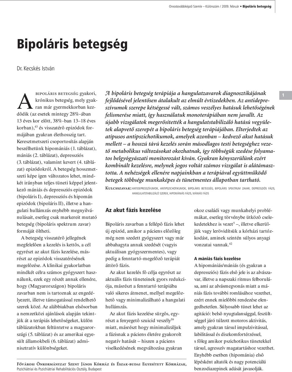 epizódok formájában gyakran élethosszig tart. Keresztmetszeti csoportosítás alapján beszélhetünk hipomániás (1. táblázat), mániás (2. táblázat), depressziós (3. táblázat), valamint kevert (4.