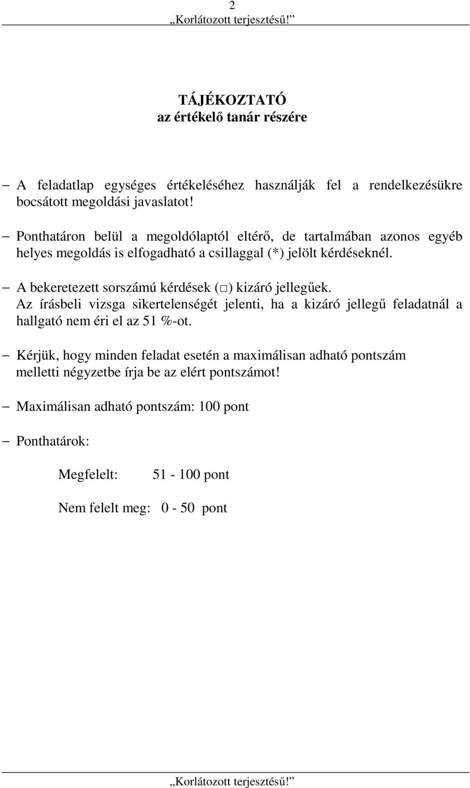 A bekeretezett sorszámú kérdések ( ) kizáró jellegűek. Az írásbeli vizsga sikertelenségét jelenti, ha a kizáró jellegű feladatnál a hallgató nem éri el az 51 %-ot.