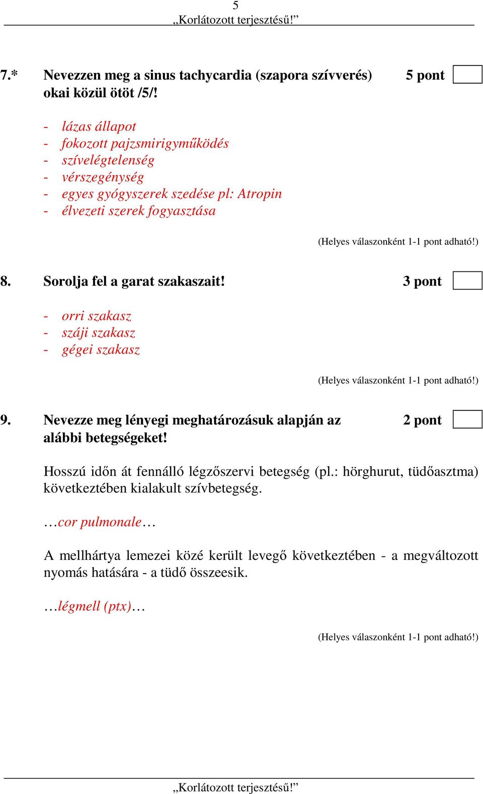 Sorolja fel a garat szakaszait! 3 pont - orri szakasz - száji szakasz - gégei szakasz 9. Nevezze meg lényegi meghatározásuk alapján az 2 pont alábbi betegségeket!