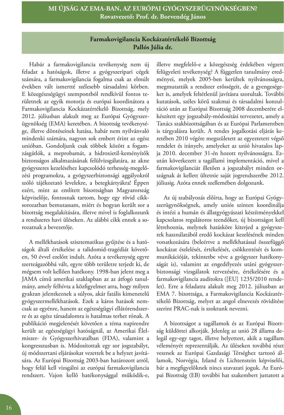 E közegészségügyi szempontból rendkívül fontos területnek az egyik motorja és európai koordinátora a Farmakovigilancia Kockázatértékelő Bizottság, mely 2012.