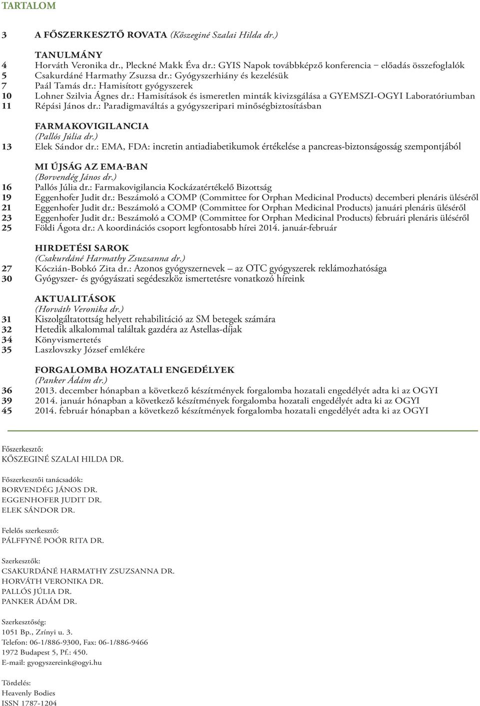 : Hamisítások és ismeretlen minták kivizsgálása a GYEMSZI-OGYI Laboratóriumban 11 Répási János dr.: Paradigmaváltás a gyógyszeripari minőségbiztosításban FARMAKOVIGILANCIA (Pallós Júlia dr.