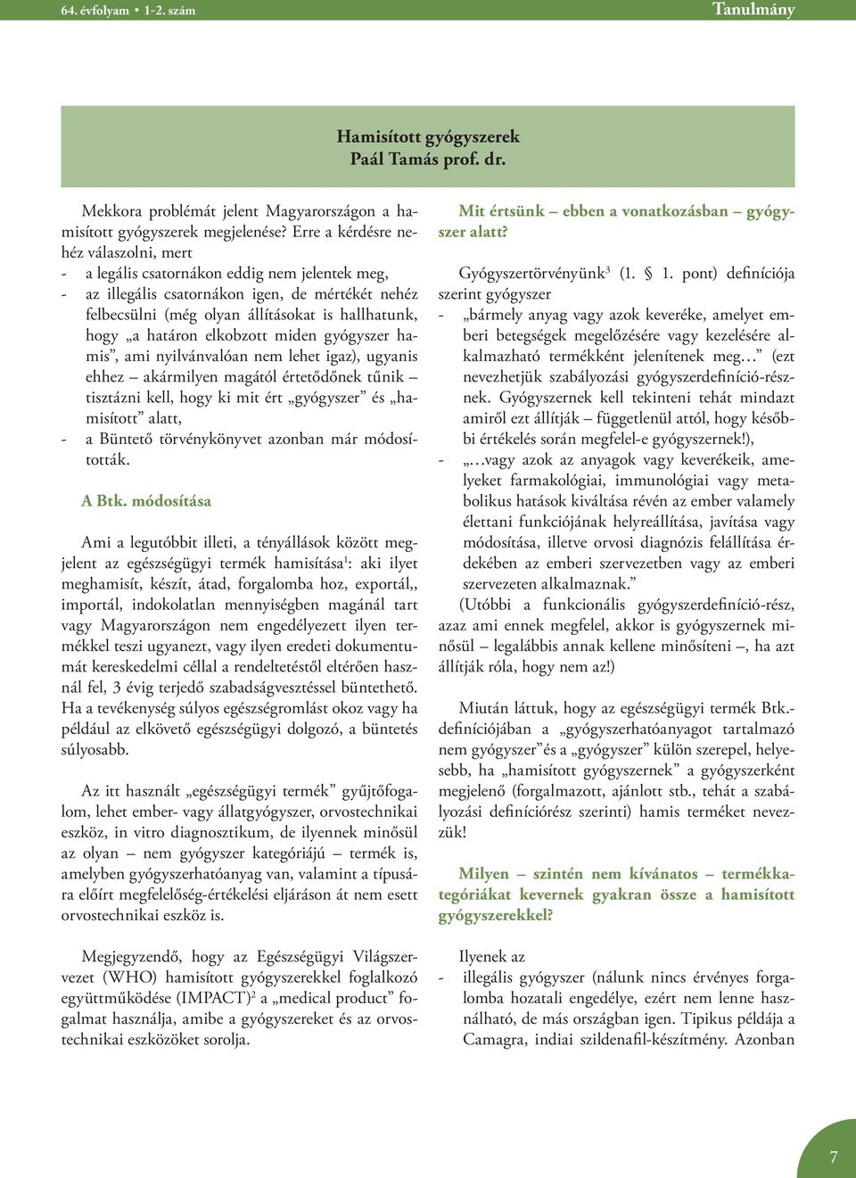 határon elkobzott miden gyógyszer hamis, ami nyilvánvalóan nem lehet igaz), ugyanis ehhez akármilyen magától értetődőnek tűnik tisztázni kell, hogy ki mit ért gyógyszer és hamisított alatt, - a