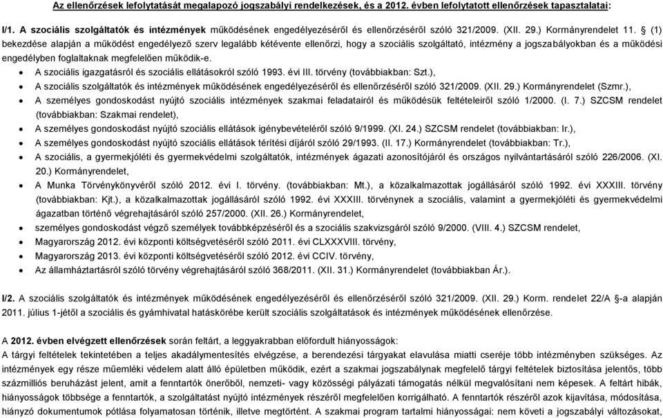 (1) bekezdése alapján a működést engedélyező szerv legalább kétévente ellenőrzi, hogy a szociális szolgáltató, intézmény a jogszabályokban és a működési engedélyben foglaltaknak megfelelően működik-e.