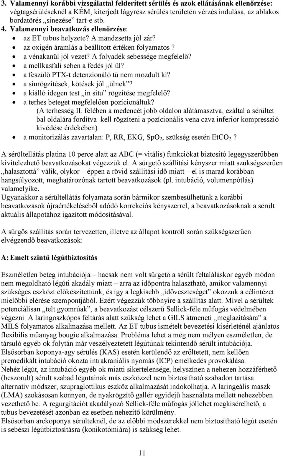 a mellkasfali seben a fedés jól ül? a feszülő PTX-t detenzionáló tű nem mozdult ki? a sínrögzítések, kötések jól ülnek? a kiálló idegen test in situ rögzítése megfelelő?
