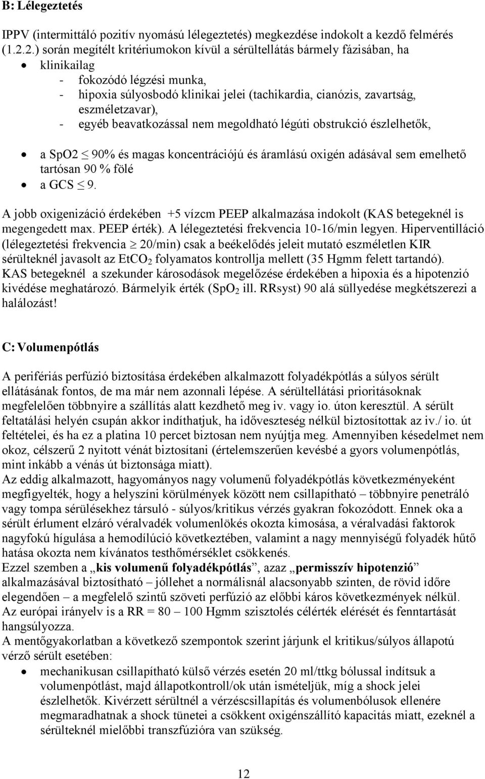 eszméletzavar), - egyéb beavatkozással nem megoldható légúti obstrukció észlelhetők, a SpO2 90% és magas koncentrációjú és áramlású oxigén adásával sem emelhető tartósan 90 % fölé a GCS 9.