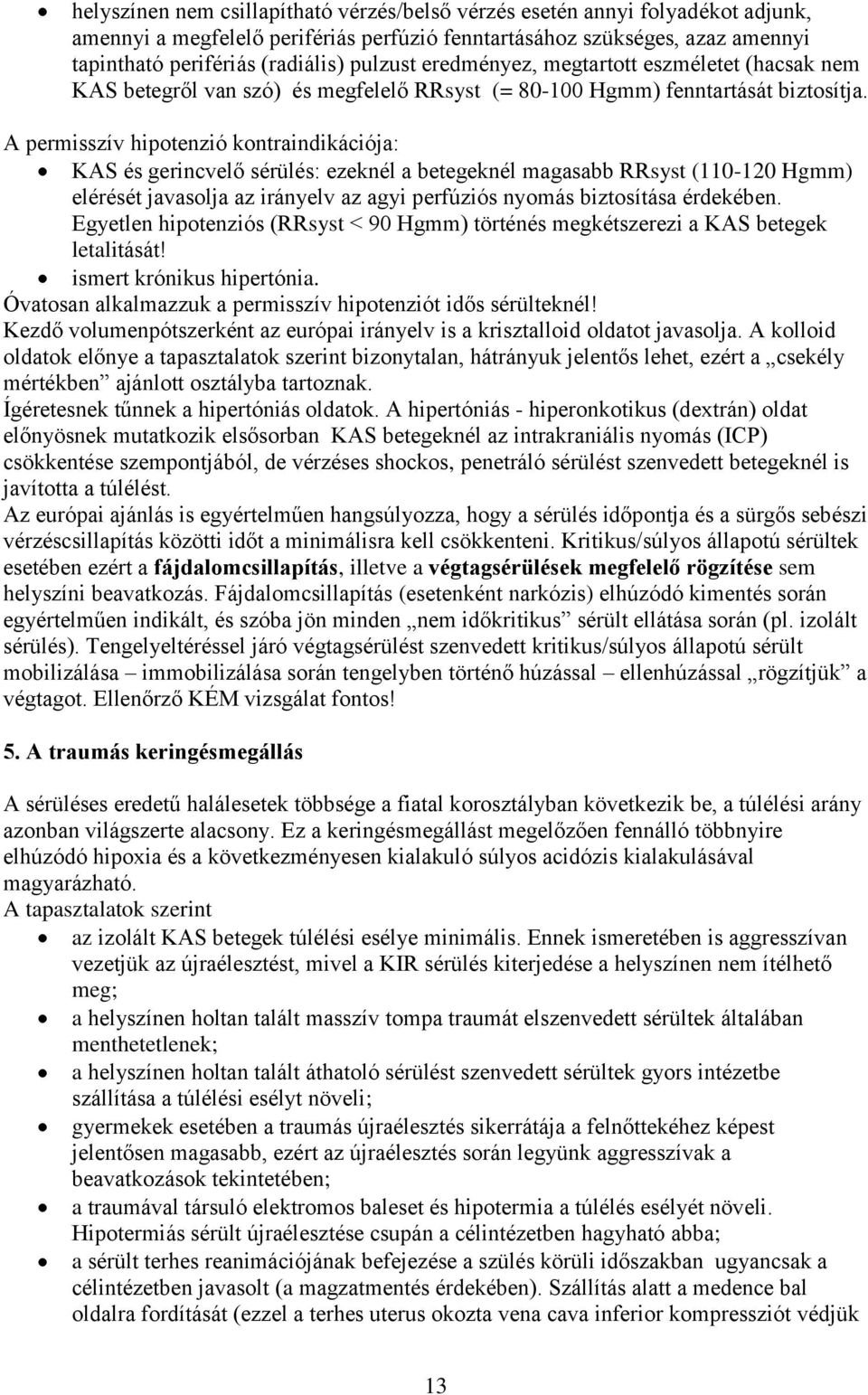 A permisszív hipotenzió kontraindikációja: KAS és gerincvelő sérülés: ezeknél a betegeknél magasabb RRsyst (110-120 Hgmm) elérését javasolja az irányelv az agyi perfúziós nyomás biztosítása érdekében.