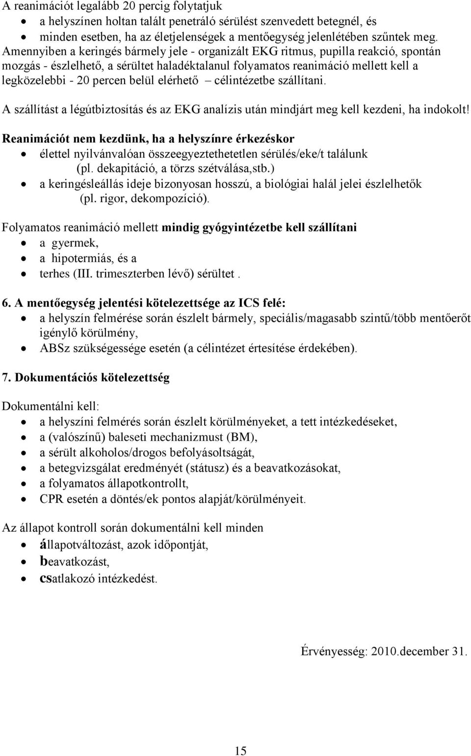 elérhető célintézetbe szállítani. A szállítást a légútbiztosítás és az EKG analízis után mindjárt meg kell kezdeni, ha indokolt!