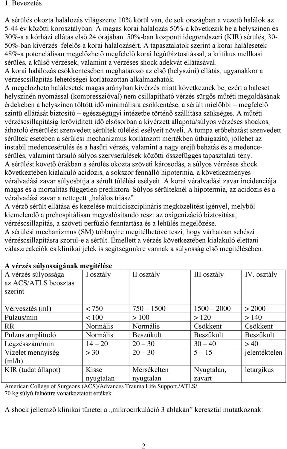 A tapasztalatok szerint a korai halálesetek 48%-a potenciálisan megelőzhető megfelelő korai légútbiztosítással, a kritikus mellkasi sérülés, a külső vérzések, valamint a vérzéses shock adekvát