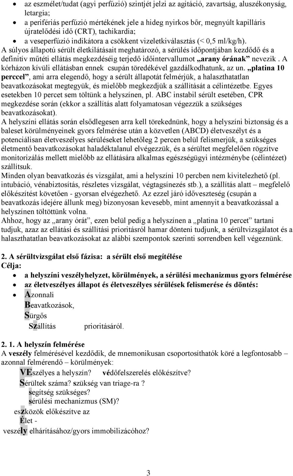A súlyos állapotú sérült életkilátásait meghatározó, a sérülés időpontjában kezdődő és a definitív műtéti ellátás megkezdéséig terjedő időintervallumot arany órának nevezik.