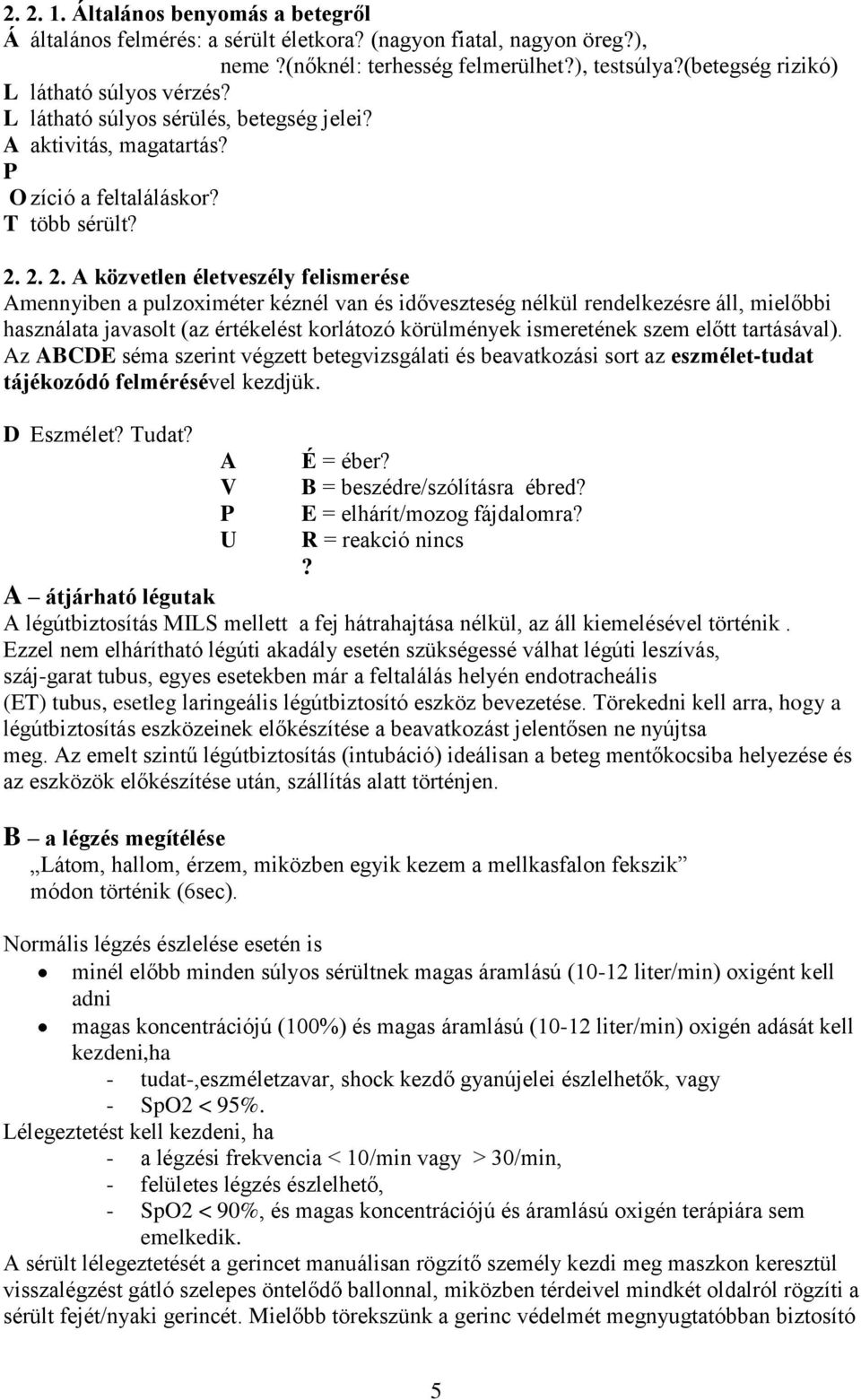 2. 2. A közvetlen életveszély felismerése Amennyiben a pulzoximéter kéznél van és időveszteség nélkül rendelkezésre áll, mielőbbi használata javasolt (az értékelést korlátozó körülmények ismeretének