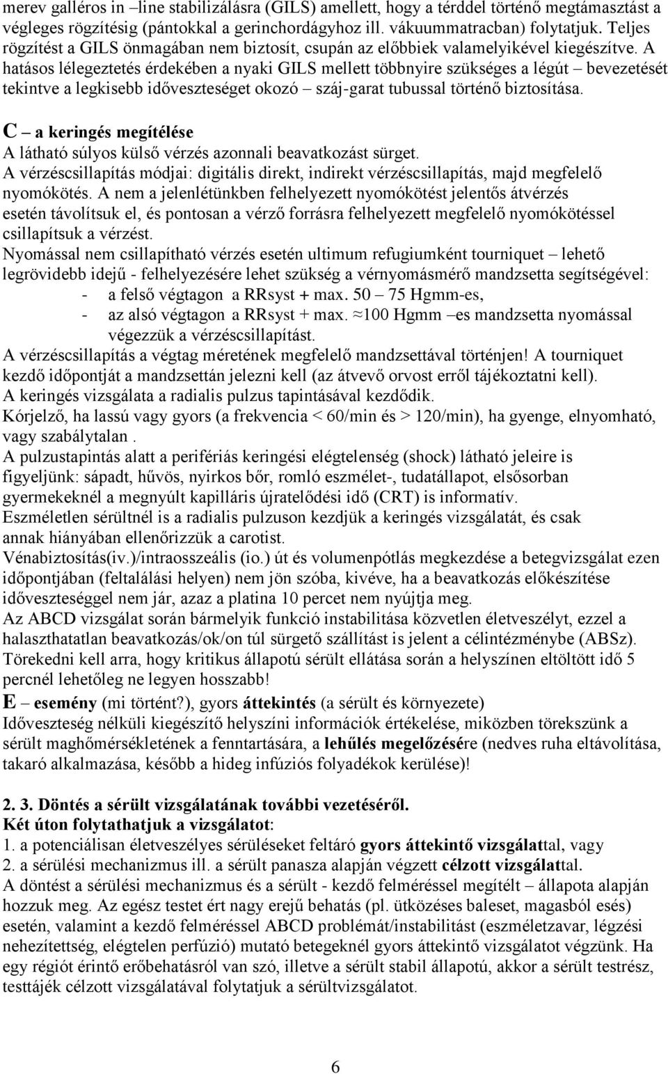 A hatásos lélegeztetés érdekében a nyaki GILS mellett többnyire szükséges a légút bevezetését tekintve a legkisebb időveszteséget okozó száj-garat tubussal történő biztosítása.