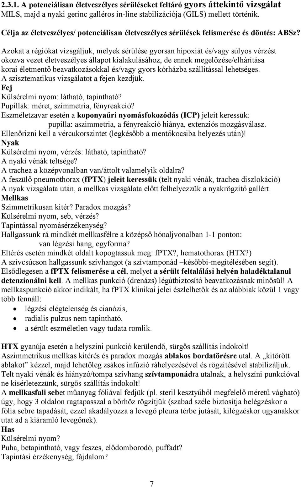 Azokat a régiókat vizsgáljuk, melyek sérülése gyorsan hipoxiát és/vagy súlyos vérzést okozva vezet életveszélyes állapot kialakulásához, de ennek megelőzése/elhárítása korai életmentő