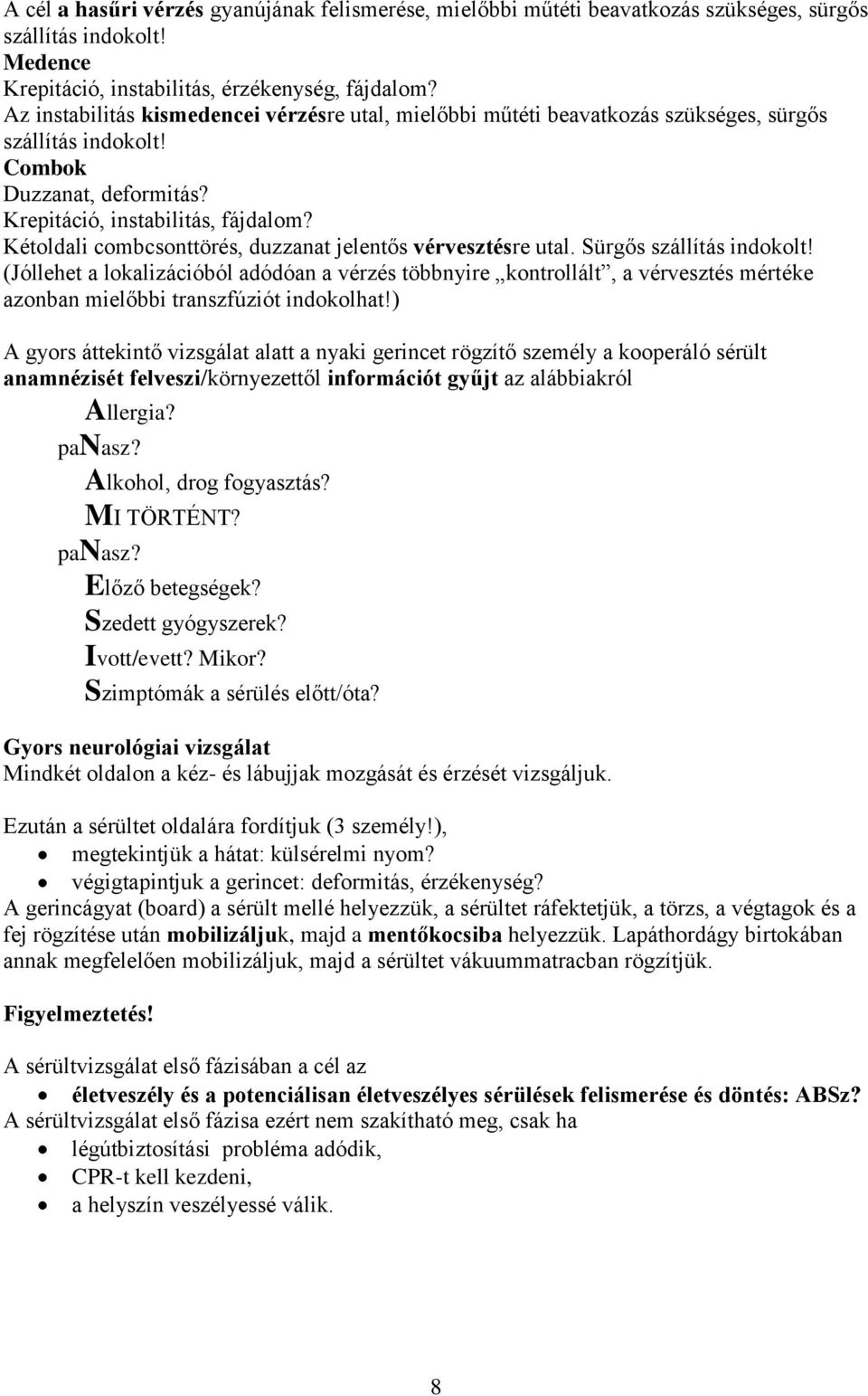 Kétoldali combcsonttörés, duzzanat jelentős vérvesztésre utal. Sürgős szállítás indokolt!