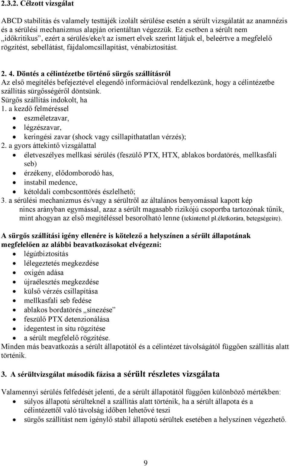 Döntés a célintézetbe történő sürgős szállításról Az első megítélés befejeztével elegendő információval rendelkezünk, hogy a célintézetbe szállítás sürgősségéről döntsünk.